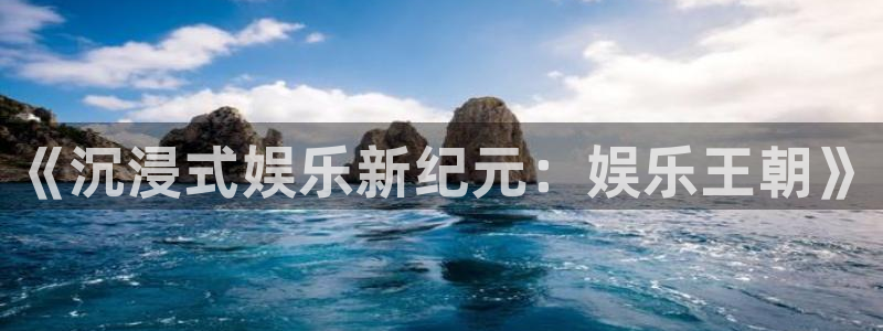银河娱乐kgame：《沉浸式娱乐新纪元：娱乐王朝》