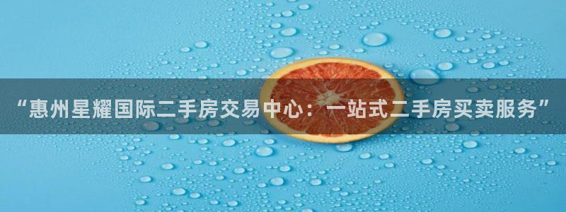 银河娱乐vk：“惠州星耀国际二手房交易中心：一站式二手房买卖服务”