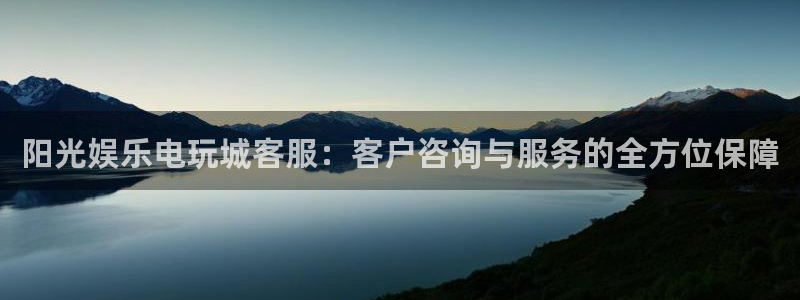银河娱乐2登录地址：阳光娱乐电玩城客服：客户咨询与服务的全方位保障