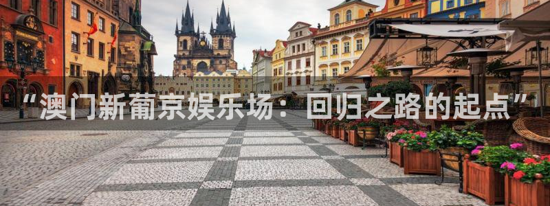 银河娱乐凯捷开号链接：“澳门新葡京娱乐场：回归之路的起点”