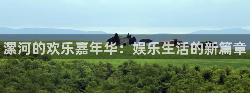 银河娱乐体育1招商：漯河的欢乐嘉年华：娱乐生活的新篇章