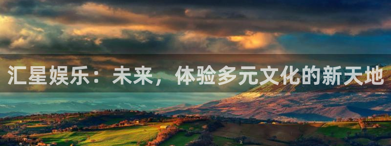 银河娱乐2代理注册：汇星娱乐：未来，体验多元文化的新天地